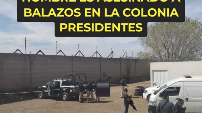 Hombre es asesinado a balazos en la colonia Presidentes